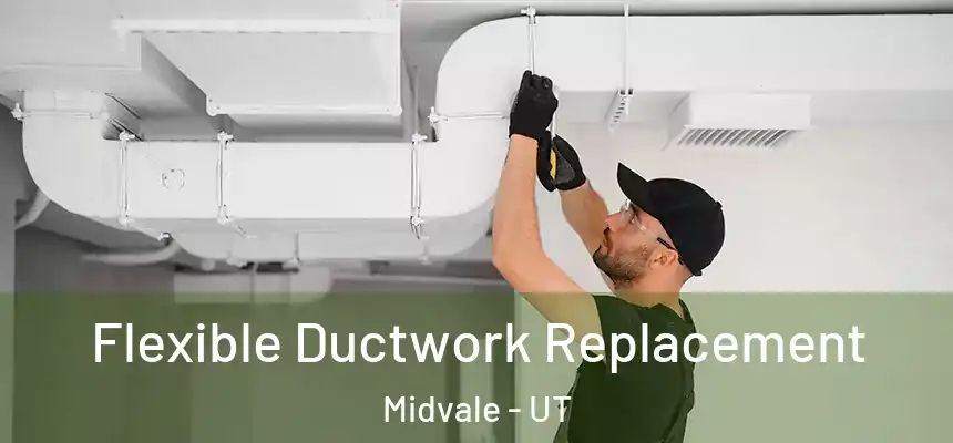 Flexible Ductwork Replacement Midvale - UT