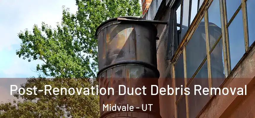 Post-Renovation Duct Debris Removal Midvale - UT
