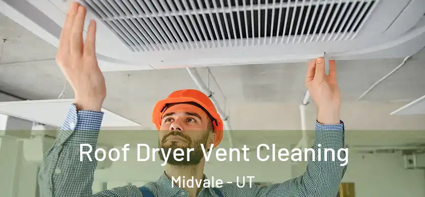 Roof Dryer Vent Cleaning Midvale - UT